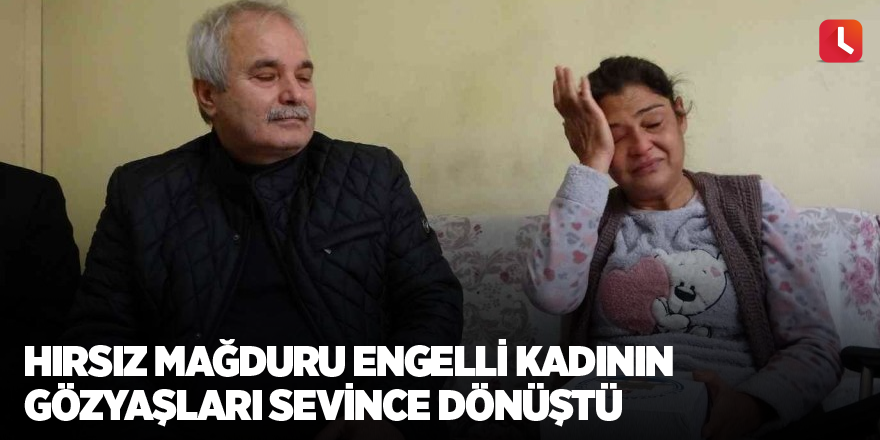 Hırsız mağduru engelli kadının gözyaşları sevince dönüştü