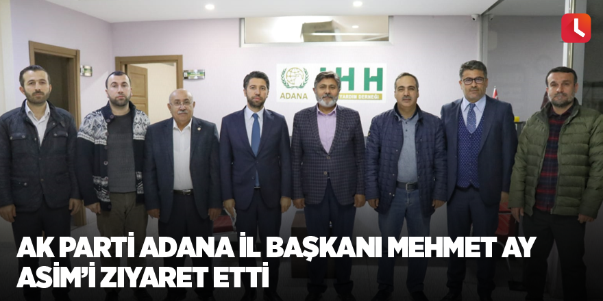 AK Parti Adana İl Başkanı Mehmet Ay ASİM’i ziyaret etti