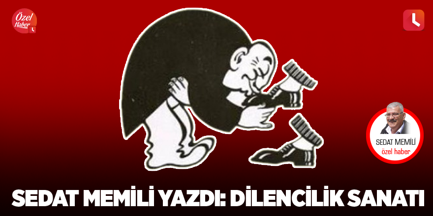 Sedat Memili yazdı: Dilencilik Sanatı