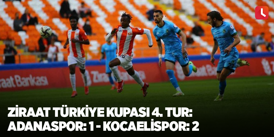 Ziraat Türkiye Kupası 4. Tur: Adanaspor: 1 - Kocaelispor: 2