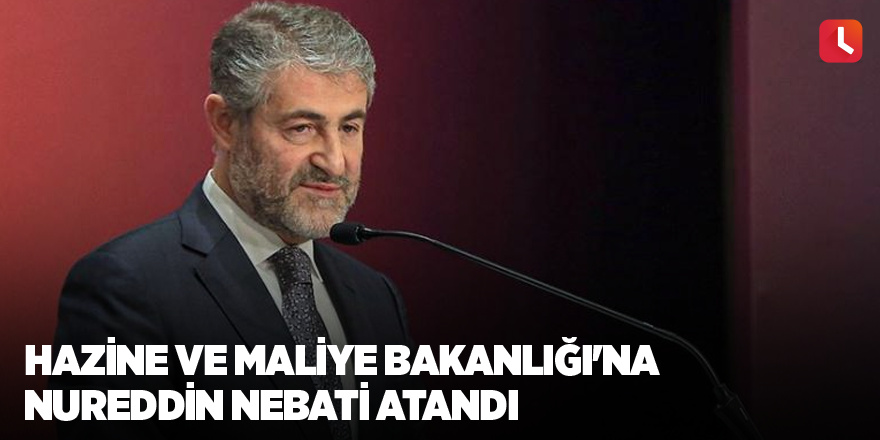 Yeni Hazine ve Maliye Bakanı Nureddin Nebati kimdir?