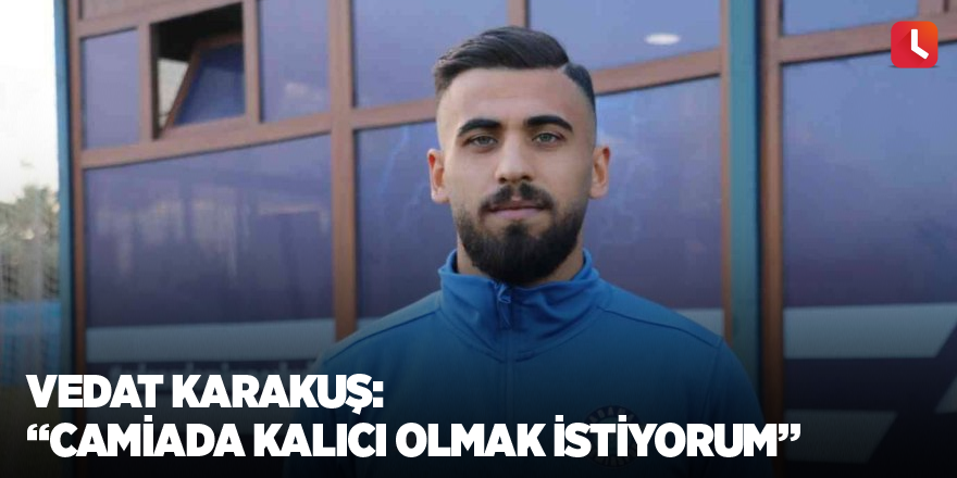 Vedat Karakuş: “Camiada kalıcı olmak istiyorum”