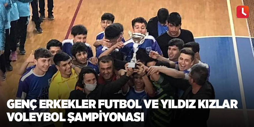 Genç Erkekler Futbol ve Yıldız Kızlar Voleybol Şampiyonası