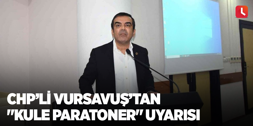 CHP’li Vursavuş’tan "kule paratoner" uyarısı