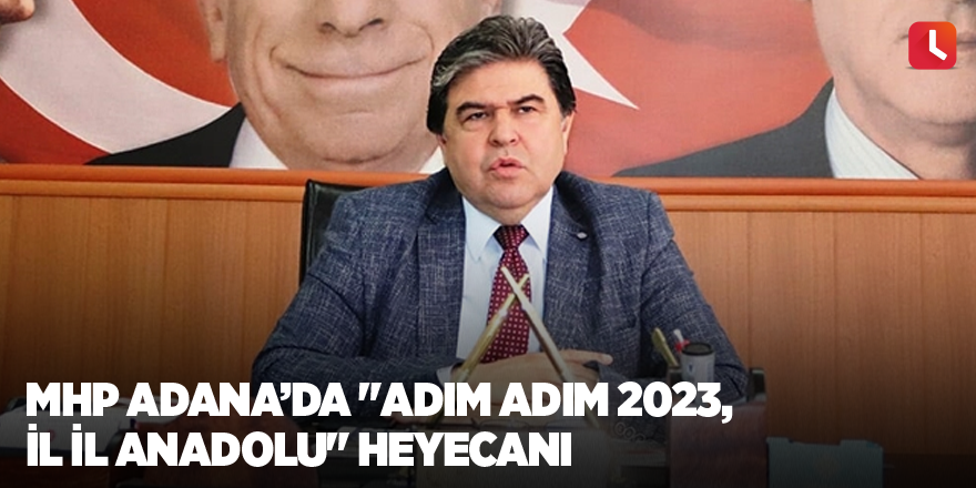 MHP Adana’da "Adım Adım 2023, İl İl Anadolu" heyecanı