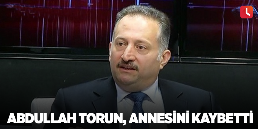 Abdullah Torun, annesini kaybetti