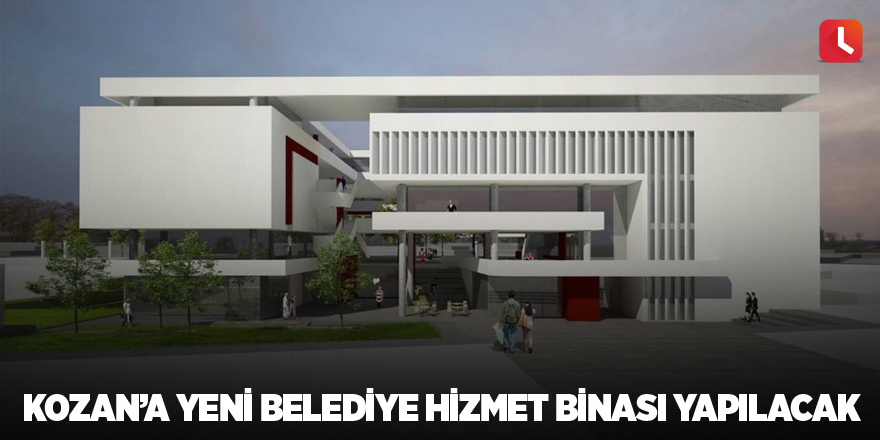 Kozan’a yeni belediye hizmet binası yapılacak