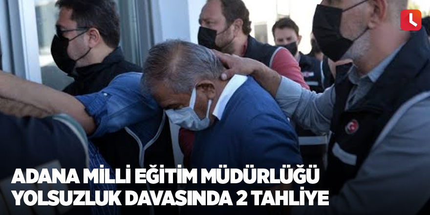 Adana Milli Eğitim Müdürlüğü yolsuzluk davasında 2 tahliye