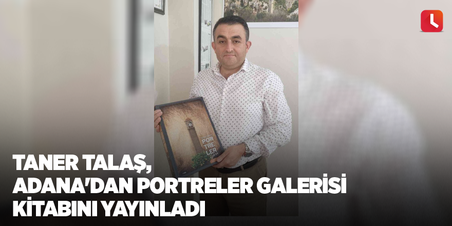 Taner Talaş, Adana'dan Portreler Galerisi kitabını yayınladı