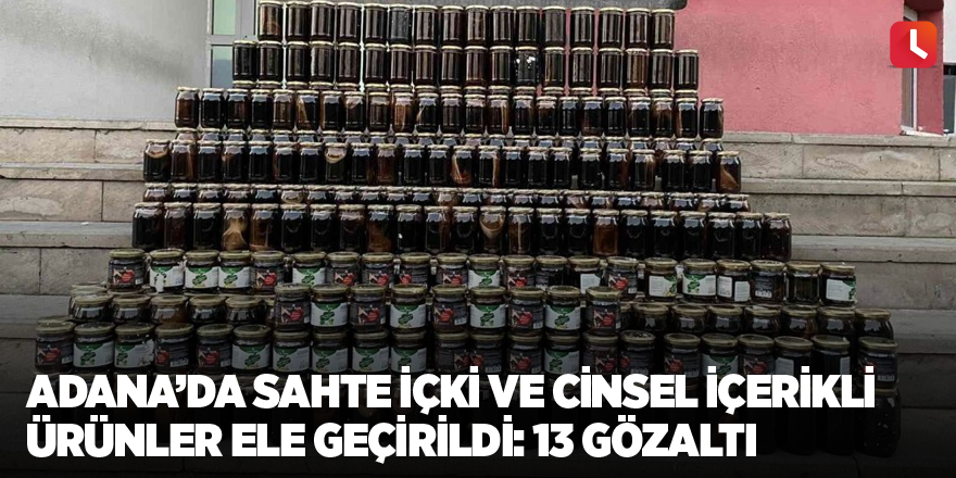 Adana’da sahte içki ve cinsel içerikli ürünler ele geçirildi: 13 gözaltı