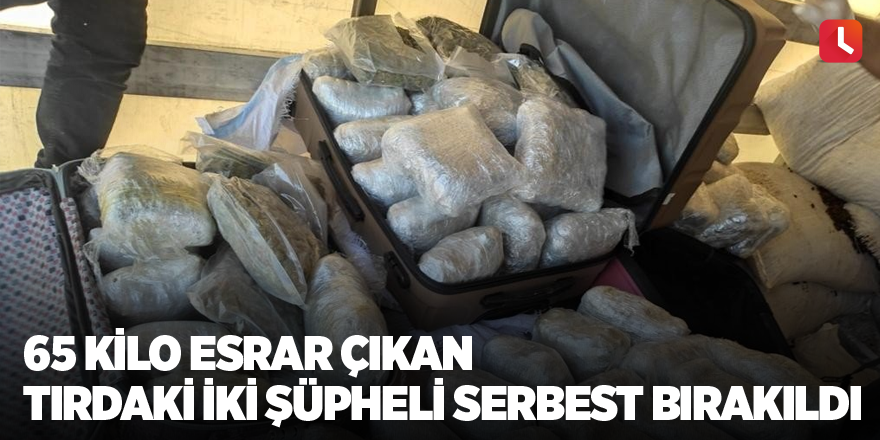 65 kilo esrar çıkan tırdaki iki şüpheli serbest bırakıldı