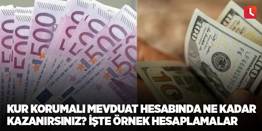 Kur korumalı mevduat hesabında ne kadar kazanırsınız? İşte örnek hesaplamalar