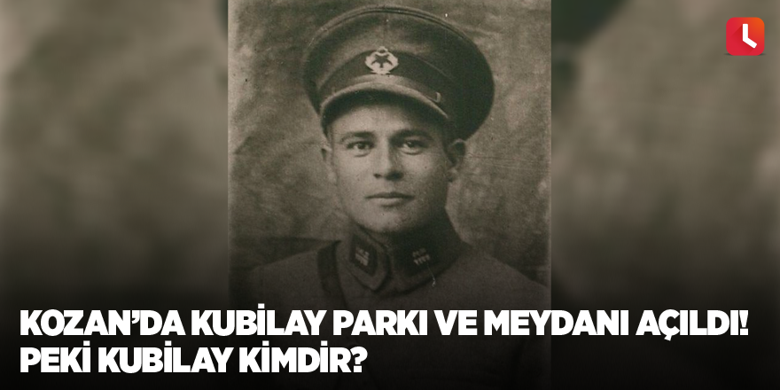 Kozan’da Kubilay Parkı ve Meydanı açıldı! Peki Kubilay kimdir?