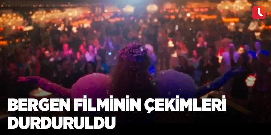 Bergen filminin çekimleri durduruldu