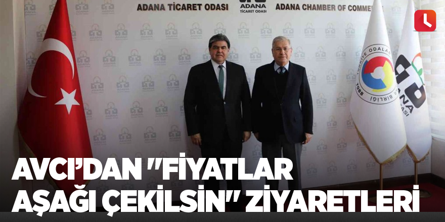 Avcı’dan "Fiyatlar aşağı çekilsin" ziyaretleri