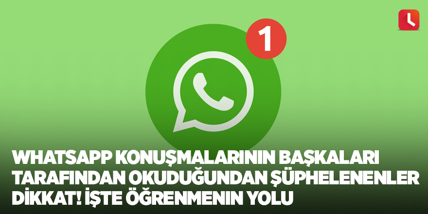 Whatsapp konuşmalarının başkaları tarafından okuduğundan şüphelenenler dikkat! İşte öğrenmenin yolu