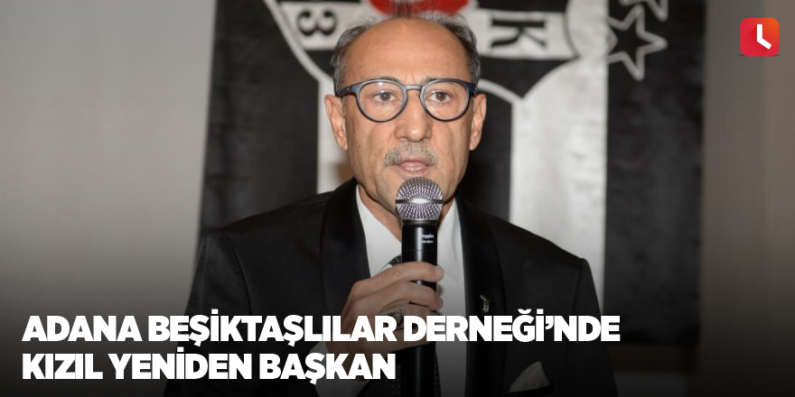 Adana Beşiktaşlılar Derneği’nde Kızıl yeniden başkan