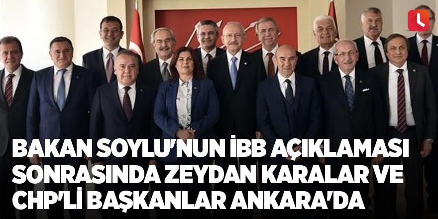 Bakan Soylu'nun İBB açıklaması sonrasında Zeydan Karalar ve CHP'li başkanlar Ankara'da