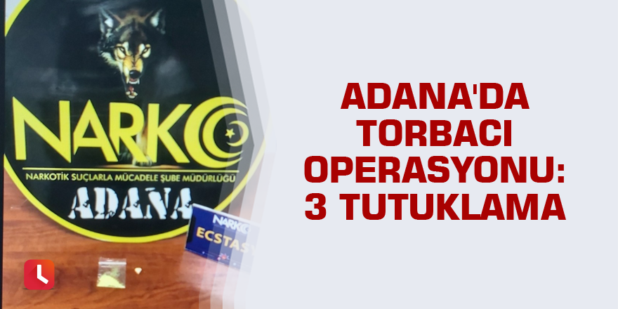 Adana'da torbacı operasyonu: 3 tutuklama