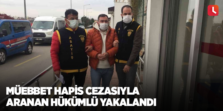 Müebbet hapis cezasıyla aranan hükümlü yakalandı