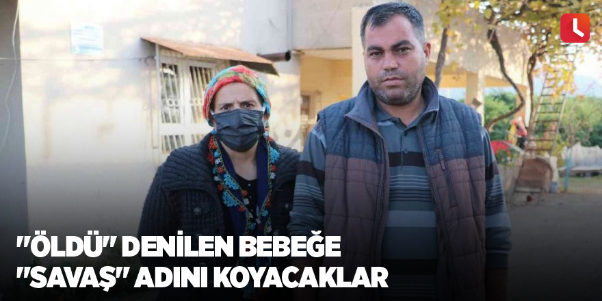 "Öldü" denilen bebeğe "Savaş" adını koyacaklar