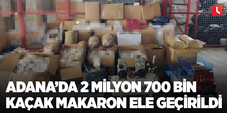 Adana’da 2 milyon 700 bin kaçak makaron ele geçirildi