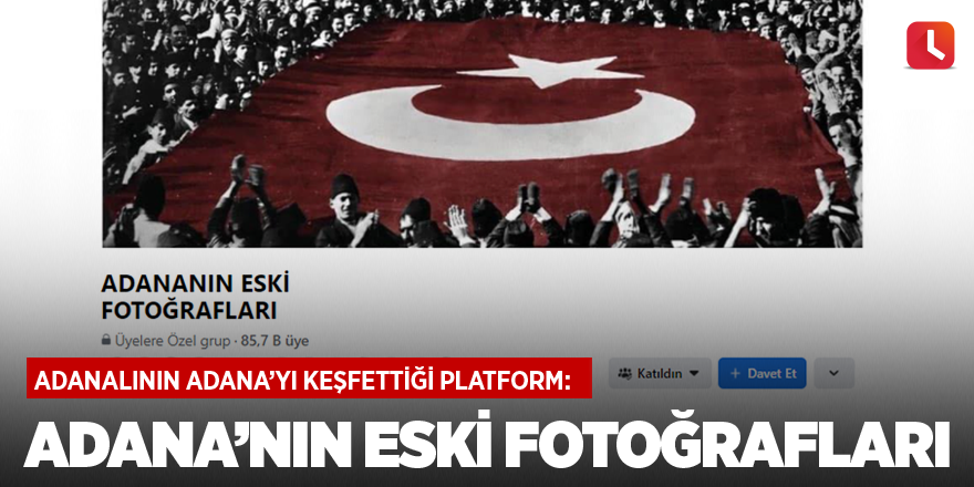 Adanalının Adana’yı Keşfettiği Platform: Adana’nın Eski Fotoğrafları