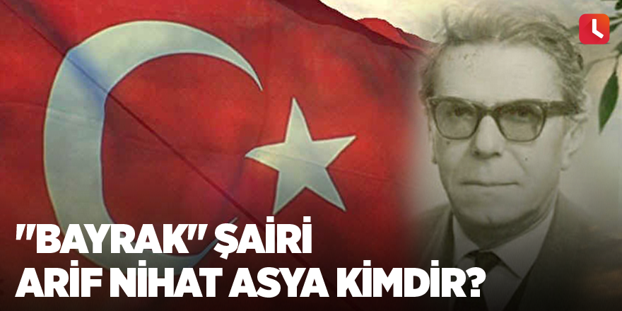 "Bayrak" şairi Arif Nihat Asya kimdir?