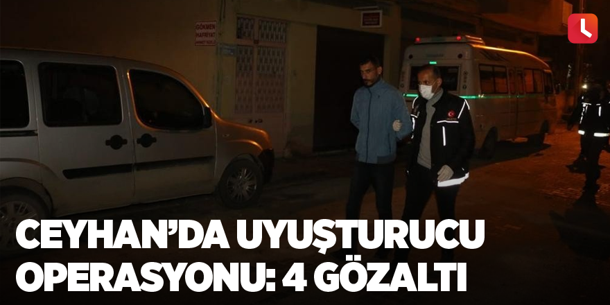 Ceyhan’da uyuşturucu operasyonu: 4 gözaltı