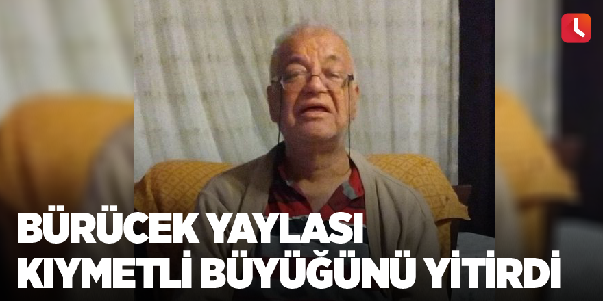 Bürücek Yaylası Kıymetli Büyüğünü Yitirdi