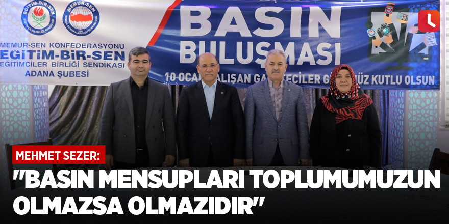 Mehmet Sezer: "Basın Mensupları Toplumumuzun Olmazsa Olmazıdır"