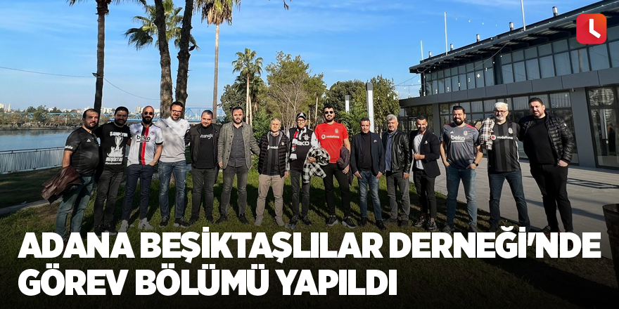 Adana Beşiktaşlılar Derneği'nde görev bölümü yapıldı