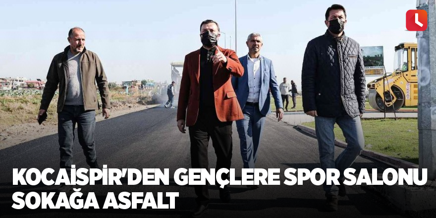 Kocaispir'den gençlere spor salonu sokağa asfalt