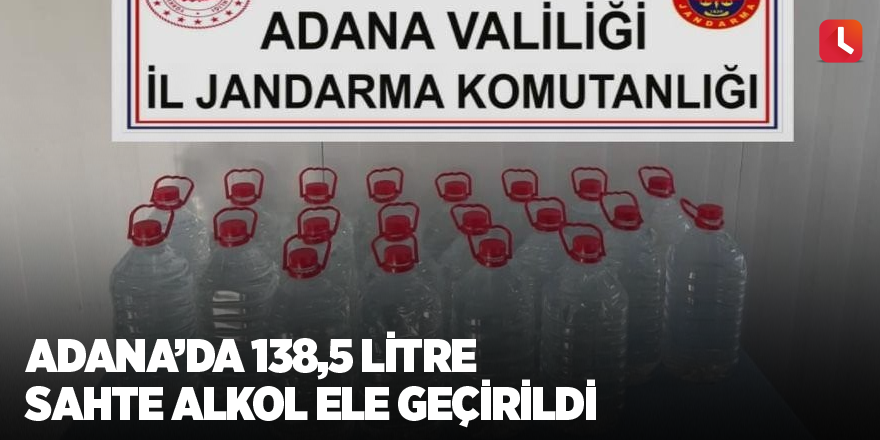 Adana’da 138,5 litre sahte alkol ele geçirildi