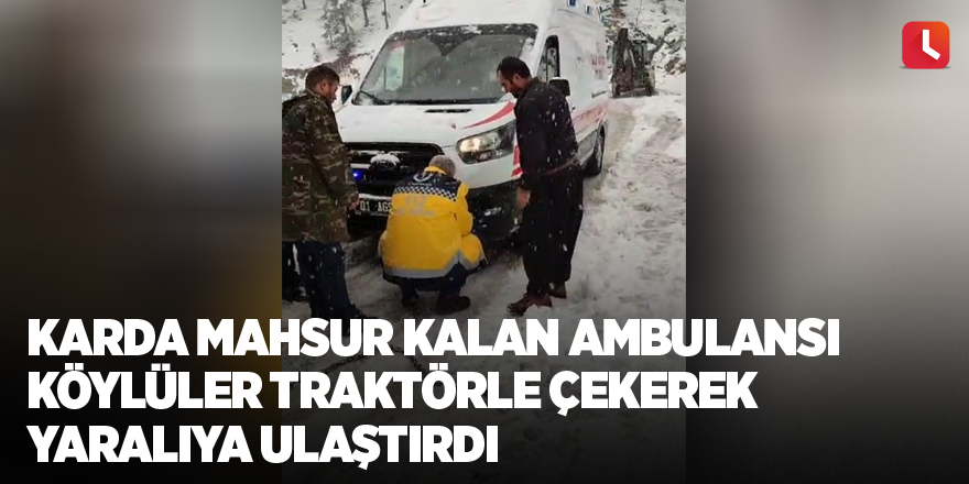 Karda mahsur kalan ambulansı köylüler traktörle çekerek yaralıya ulaştırdı