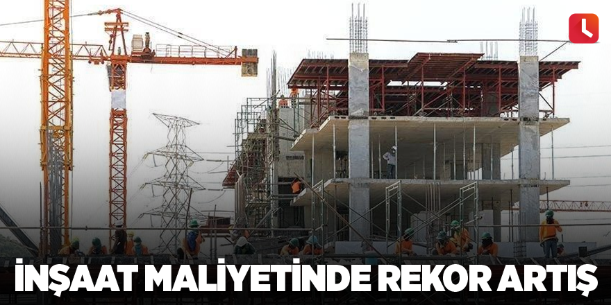 İnşaat maliyetinde rekor artış