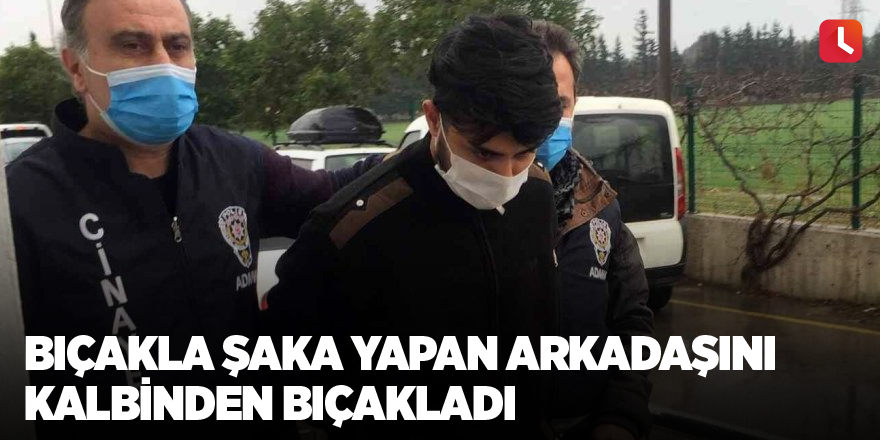 Bıçakla şaka yapan arkadaşını kalbinden bıçakladı