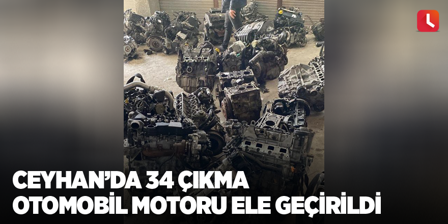 Ceyhan’da 34 çıkma otomobil motoru ele geçirildi