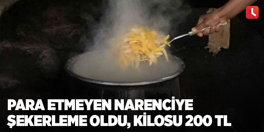 Para etmeyen narenciye şekerleme oldu, kilosu 200 TL