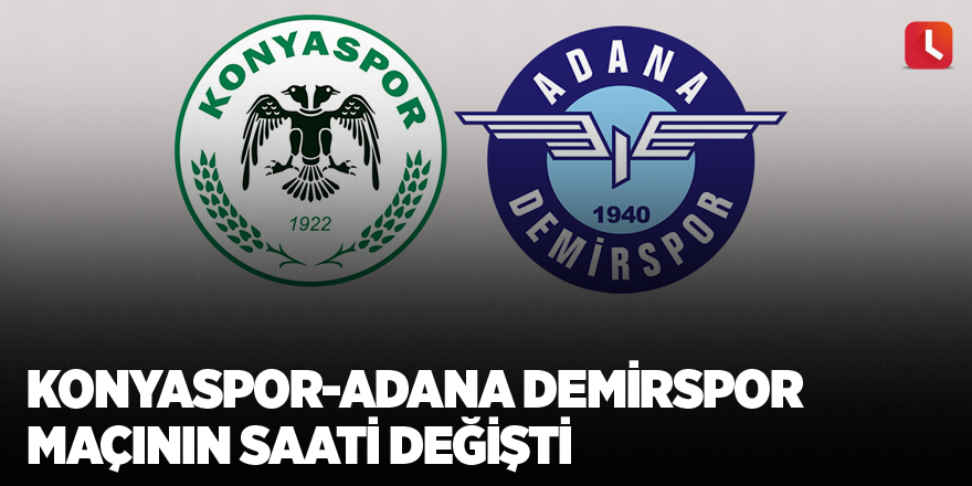 Konyaspor-Adana Demirspor maçının saati değişti
