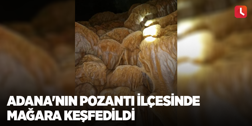 Adana'nın Pozantı ilçesinde mağara keşfedildi