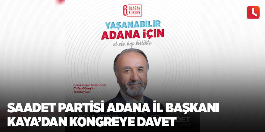 Saadet Partisi Adana İl Başkanı Kaya’dan Kongreye Davet