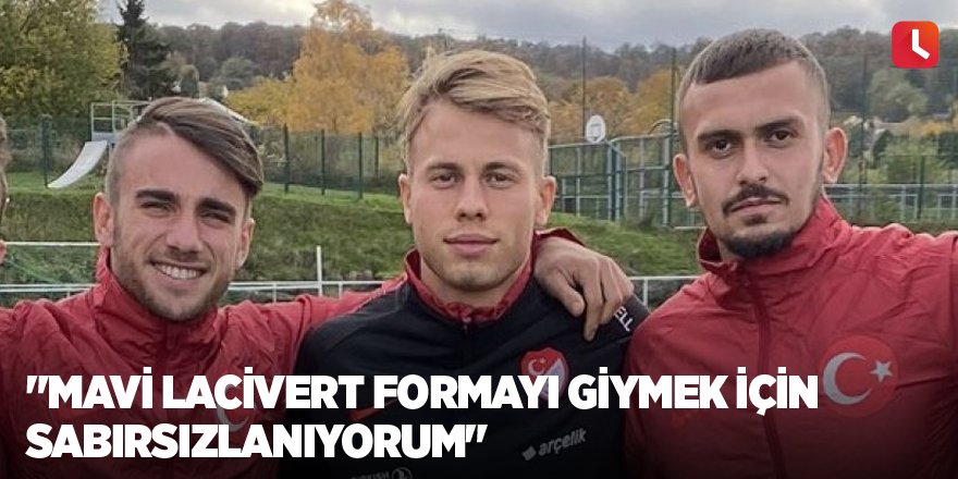 "Mavi Lacivert formayı giymek için sabırsızlanıyorum"