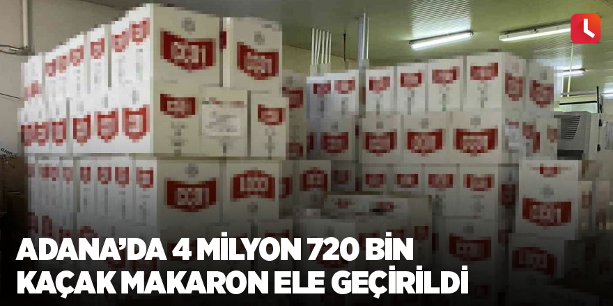 Adana’da 4 milyon 720 bin kaçak makaron ele geçirildi