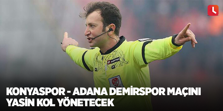 Konyaspor - Adana Demirspor maçını Yasin Kol yönetecek