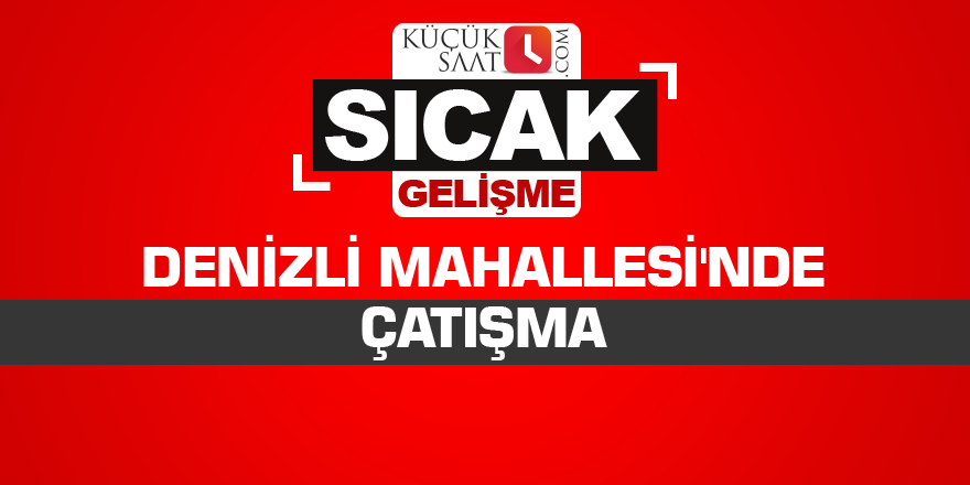 Denizli Mahallesi'nde çatışma