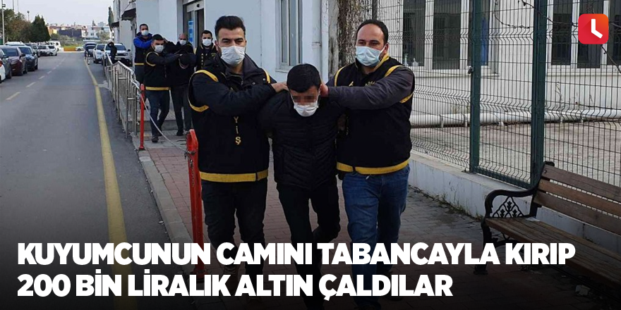 Kuyumcunun camını tabancayla kırıp 200 bin liralık altın çaldılar