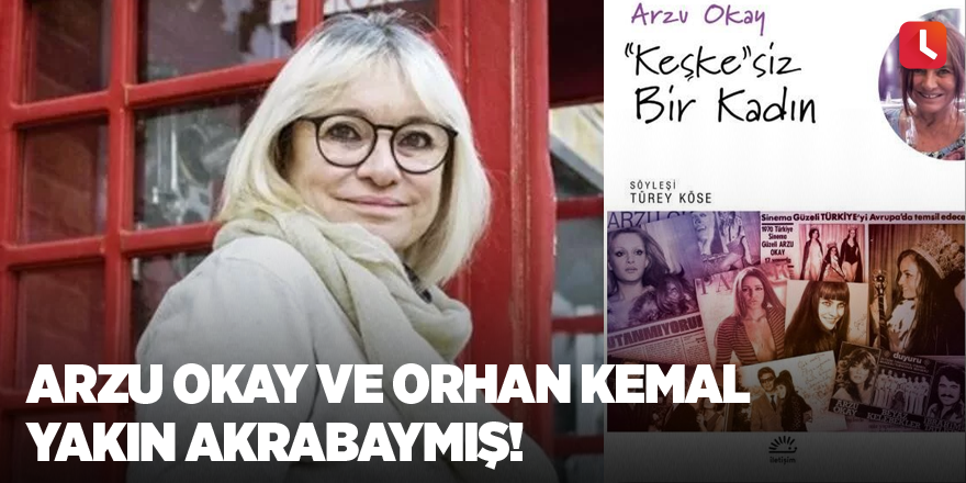 Arzu Okay ve Orhan Kemal yakın akrabaymış!