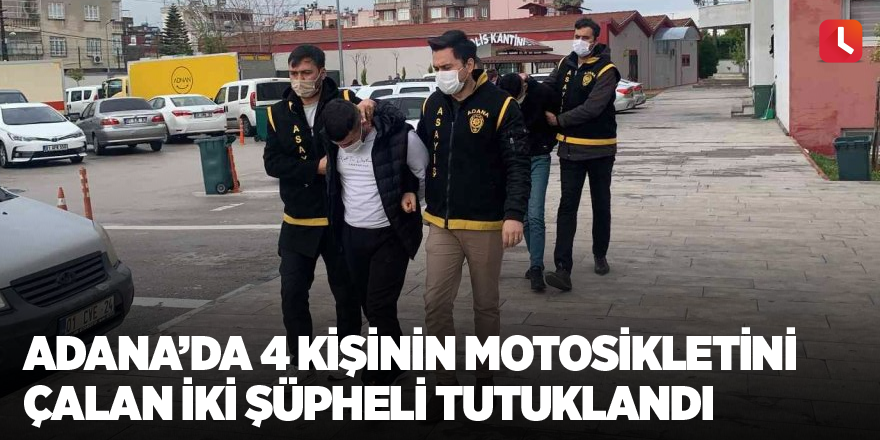 Adana’da 4 kişinin motosikletini çalan iki şüpheli tutuklandı