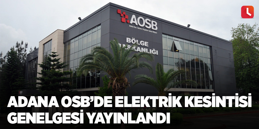 Adana OSB’de elektrik kesintisi genelgesi yayınlandı